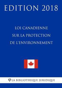Paperback Loi canadienne sur la protection de l'environnement - Edition 2018 [French] Book
