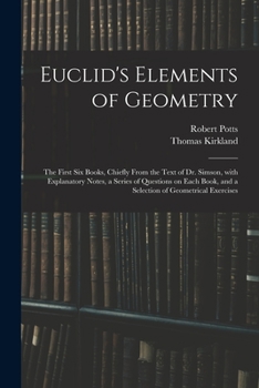 Paperback Euclid's Elements of Geometry: the First Six Books, Chiefly From the Text of Dr. Simson, With Explanatory Notes, a Series of Questions on Each Book, Book