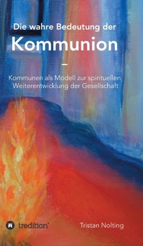 Hardcover Die wahre Bedeutung der Kommunion: Kommunen als Modell zur spirituellen Weiterentwicklung der Gesellschaft [German] Book