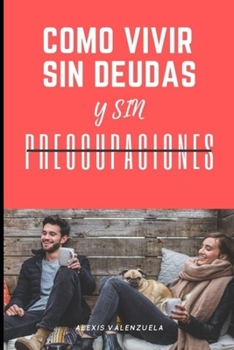 Paperback Cómo Vivir Sin Deudas Y Sin Preocupaciones [Spanish] Book
