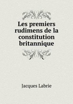 Paperback Les premiers rudimens de la constitution britannique [French] Book