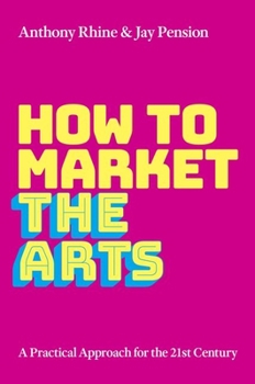Hardcover How to Market the Arts: A Practical Approach for the 21st Century Book