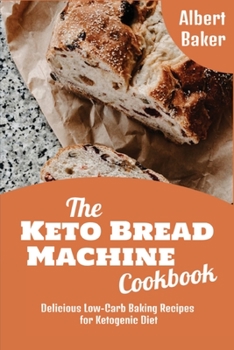 Paperback The Keto Bread Machine Cookbook: Delicious Low-Carb Baking Recipes for Ketogenic Diet Book