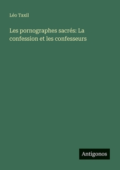 Les pornographes sacrés: La confession et les confesseurs (French Edition)