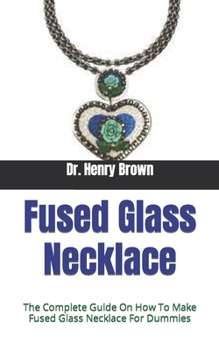 Paperback Fused Glass Necklace: The Complete Guide On How To Make Fused Glass Necklace For Dummies Book