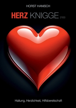 Herz-Knigge 2100: Haltung, Herzlichkeit, Hilfsbereitschaft (German Edition)
