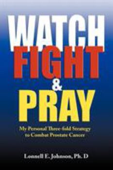Paperback Watch, Fight and Pray: My Personal Strategy to Combat Prostate Cancer Book