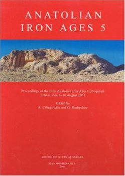 Hardcover Anatolian Iron Ages 5: Proceedings of the Fifth Anatolian Iron Ages Colloquium Held at Van, 6‐10 August 2001 Book