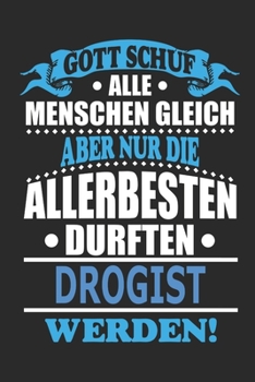 Gott schuf alle Menschen gleich aber nur die allerbesten durften Drogist werden: Notizbuch, 110 linierte Seiten, als Geschenk ideal, kann auch als ... bzw. Poster verwendet werden (German Edition)