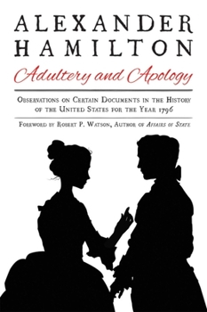 Paperback Alexander Hamilton: Adultery and Apology: Observations on Certain Documents in the History of the United States for the Year 1796 Book