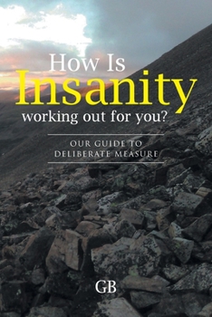 Paperback How Is Insanity working out for you?: Our Guide to Deliberate Measure Book