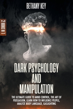 Paperback Dark Psychology and Manipulation: 2 Books In 1: The Ultimate Guide to Mind Control, The art of Persuasion, Learn how to Influence People, Analyze Body Book