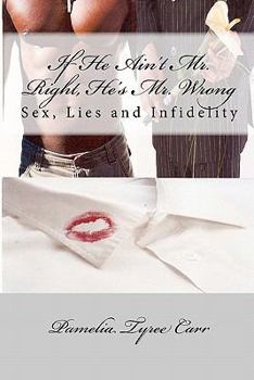 Paperback If He Ain't Mr. Right, He's Mr. Wrong: Sex, Lies and Infidelity Book
