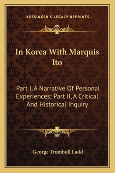 Paperback In Korea With Marquis Ito: Part I, A Narrative Of Personal Experiences; Part II, A Critical And Historical Inquiry Book