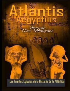 Paperback ATLANTIS . AEGYPTIUS . Las Fuentes Egipcias de la Historia de la Atlantida: Evidencias y pruebas indiciarias. Epitome de la Atlantida Historico-Cienti [Spanish] Book