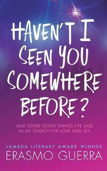 Paperback Haven't I Seen You Somewhere Before?: And Other Stupid Things I've Said In My Search For Love And Sex Book