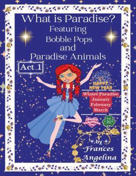 What Is Paradise? Featuring Bobble Pops and Paradise Animals Act 1 Winter Paradise : Thank You for Bobble Pops Adventures 7-Book Series