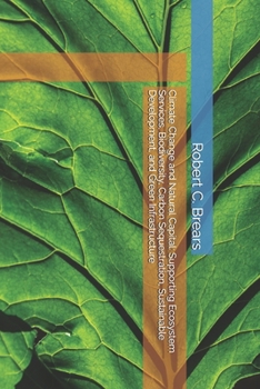 Climate Change and Natural Capital: Supporting Ecosystem Services, Biodiversity, Carbon Sequestration, Sustainable Development, and Green Infrastructure