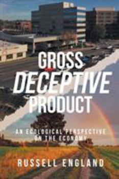 Paperback Gross Deceptive Product: An Ecological Perspective on the Economy Book