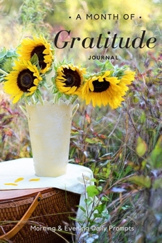 A Month of Gratitude: Morning & Evening Daily Prompts: Sunflower Garden Notebook with Four Weeks of Prompts to Create a Habit of Grateful Reflection, ... for Notes with Dot Grid and Large Hexagons