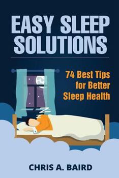 Sleep: Easy Sleep Solutions: 74 Best Tips for Better Sleep Health: How to Deal With Sleep Deprivation Issues Without Drugs Book