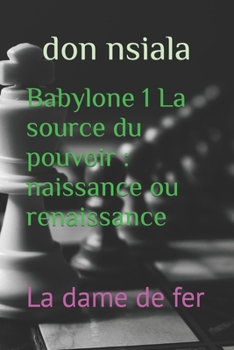 Paperback Babylone 1 La source du pouvoir: naissance ou renaissance: La dame de fer [French] Book