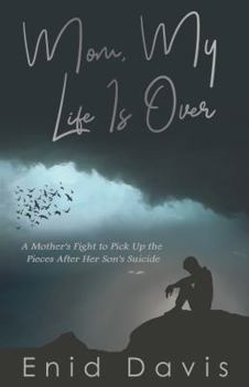 Paperback Mom, My Life Is Over: A Mother's Fight to Pick Up the Pieces After Her Son's Suicide Book
