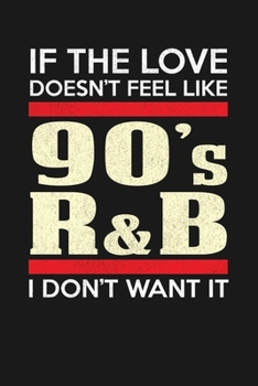 Love Like 90's R&B Or I Don't Want It: Notebook: Funny Blank Lined Journal