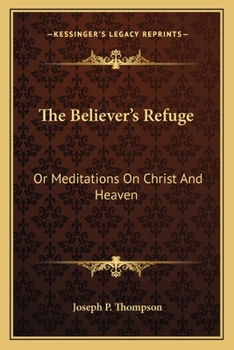 Paperback The Believer's Refuge: Or Meditations On Christ And Heaven Book