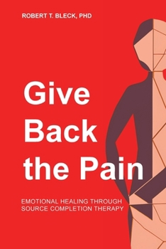 Paperback Give Back the Pain: Emotional Healing Through Source Completion Therapy Book