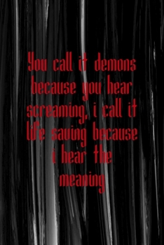 You Call It Demonic Because You Hear Screaming, I Call It Life Saving Because I Hear The Meaning: All Purpose 6x9 Blank Lined Notebook Journal Way ... Unique Gift Gray Brushtroke Heavy Metal