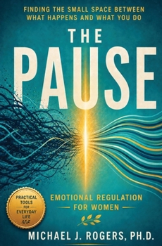 The Pause: Finding the Small Space Between What Happens and What You Do - Emotional Regulation for Women