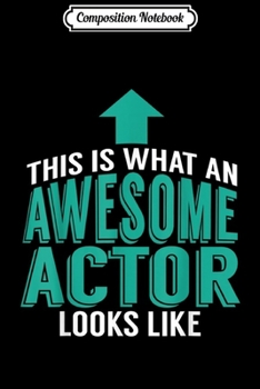 Composition Notebook: This Is What An Awesome Actor Look Likes  Journal/Notebook Blank Lined Ruled 6x9 100 Pages