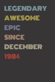 Legendary Awesome Epic Since December 1984 - Birthday Gift For 35 Year Old Men and Women Born in 1984: Blank Lined Retro Journal Notebook, Diary, Vintage Planner