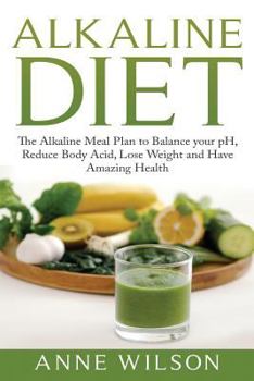Paperback Alkaline Diet: The Alkaline Meal Plan to Balance your pH, Reduce Body Acid, Lose Weight and Have Amazing Health Book