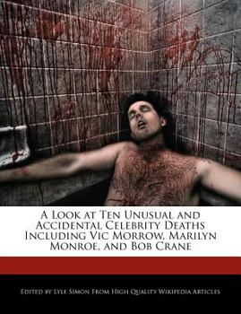 Paperback A Look at Ten Unusual and Accidental Celebrity Deaths Including Vic Morrow, Marilyn Monroe, and Bob Crane Book