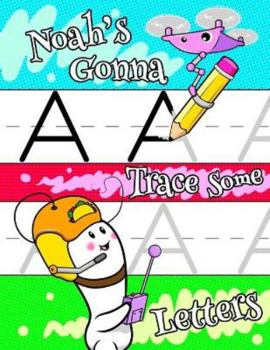 Paperback Noah's Gonna Trace Some Letters: Personalized Primary Tracing Workbook for Kids Learning How to Write the Letters of the Alphabet, Practice Paper with Book