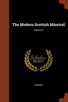 The Modern Scottish Minstrel, Volume IV. The Songs of Scotland of the Past Half Century - Book #4 of the Modern Scottish Minstrel