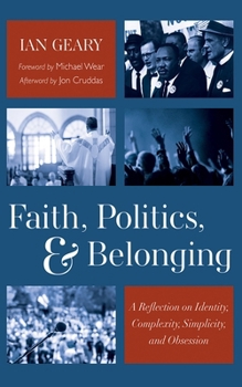 Paperback Faith, Politics, and Belonging: A Reflection on Identity, Complexity, Simplicity, and Obsession Book