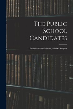 Paperback The Public School Candidates: Professor Goldwin Smith, and Dr. Sangster Book