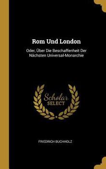 ROM Und London: Oder, �ber Die Beschaffenheit Der N�chsten Universal-Monarchie