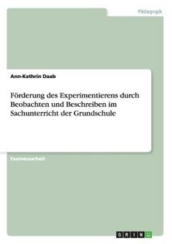 Paperback Förderung des Experimentierens durch Beobachten und Beschreiben im Sachunterricht der Grundschule [German] Book