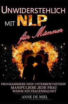 Paperback Unwiderstehlich mit NLP für Männer: Programmiere Dein Unterbewusstsein, manipuliere jede Frau, werde ein Frauenmagnet [German] Book