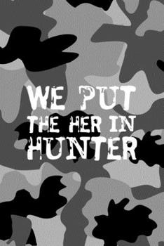 We Put The Her In Hunter: All Purpose 6x9 Blank Lined Notebook Journal Way Better Than A Card Trendy Unique Gift Black Military Camouflage Hunting