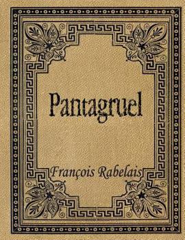 Pantagruel : Les horribles et épouvantables faits et prouesses du très renommé Pantagruel Roi des Dipsodes, fils du grand géant Gargantua composés nouvellement par maître Alcofribas Nasier - Book #1 of the Gargantua and Pantagruel