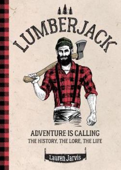 Hardcover Lumberjack: Adventure is Calling – The History, The Lore, The Life Book