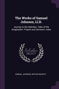Paperback The Works of Samuel Johnson, Ll.D.: Journey to the Hebrides. Tales of the Imagination. Prayers and Sermons. Index Book