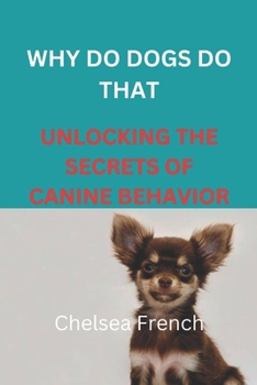 Paperback Why Do Dogs Do That: Unlocking the Secrets of Canine Behavior Book