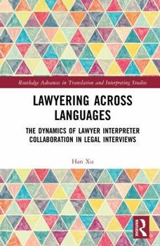 Lawyering Across Languages: The Dynamics of Lawyer Interpreter Collaboration in Legal Interviews (Routledge Advances in Translation and Interpreting Studies)