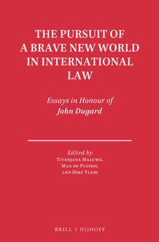 The Pursuit of a Brave New World in International Law: Essays in Honour of John Dugard